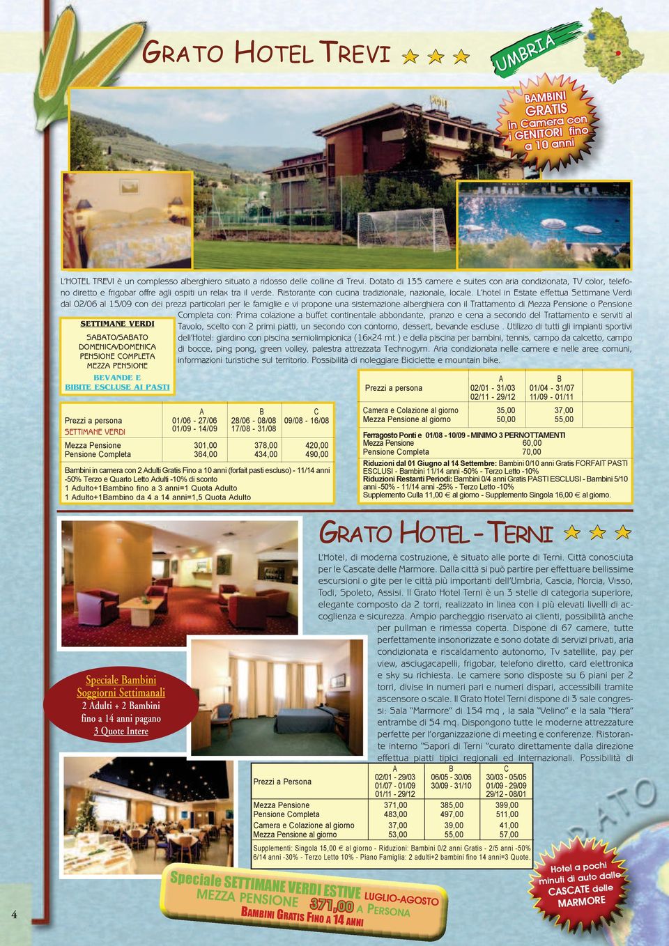 L hotel in Estate effettua Settimane Verdi dal 02/06 al 15/09 con dei prezzi particolari per le famiglie e vi propone una sistemazione alberghiera con il Trattamento di Mezza Pensione o Pensione