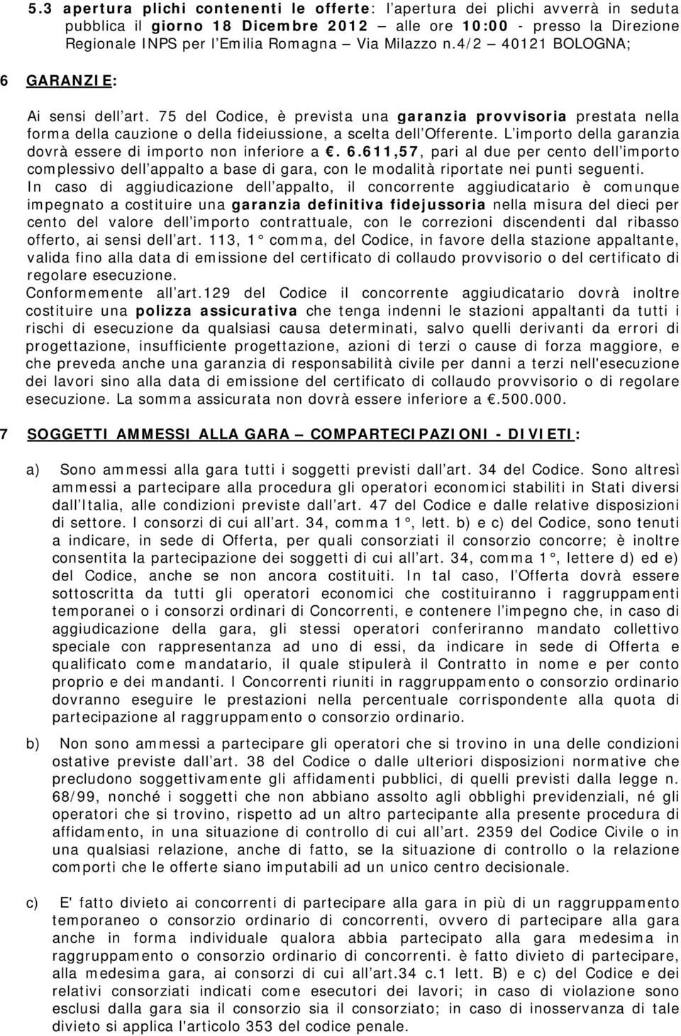 L importo della garanzia dovrà essere di importo non inferiore a. 6.611,57, pari al due per cento dell importo complessivo dell appalto a base di gara, con le modalità riportate nei punti seguenti.