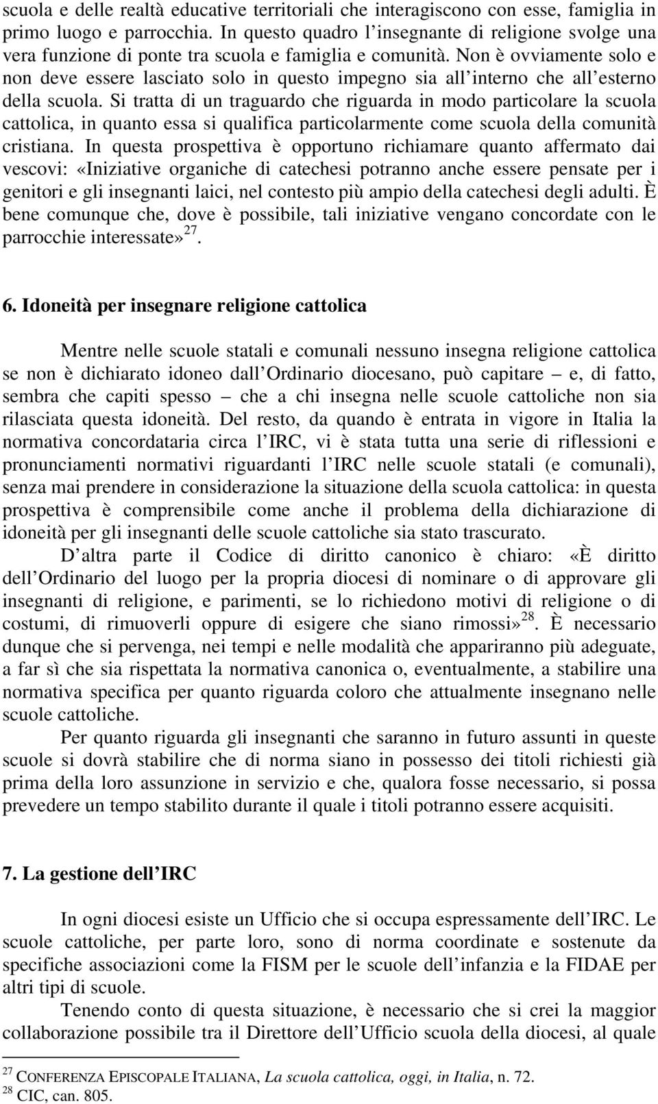 Non è ovviamente solo e non deve essere lasciato solo in questo impegno sia all interno che all esterno della scuola.