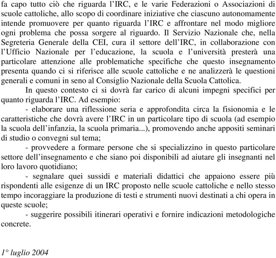 Il Servizio Nazionale che, nella Segreteria Generale della CEI, cura il settore dell IRC, in collaborazione con l Ufficio Nazionale per l educazione, la scuola e l università presterà una particolare