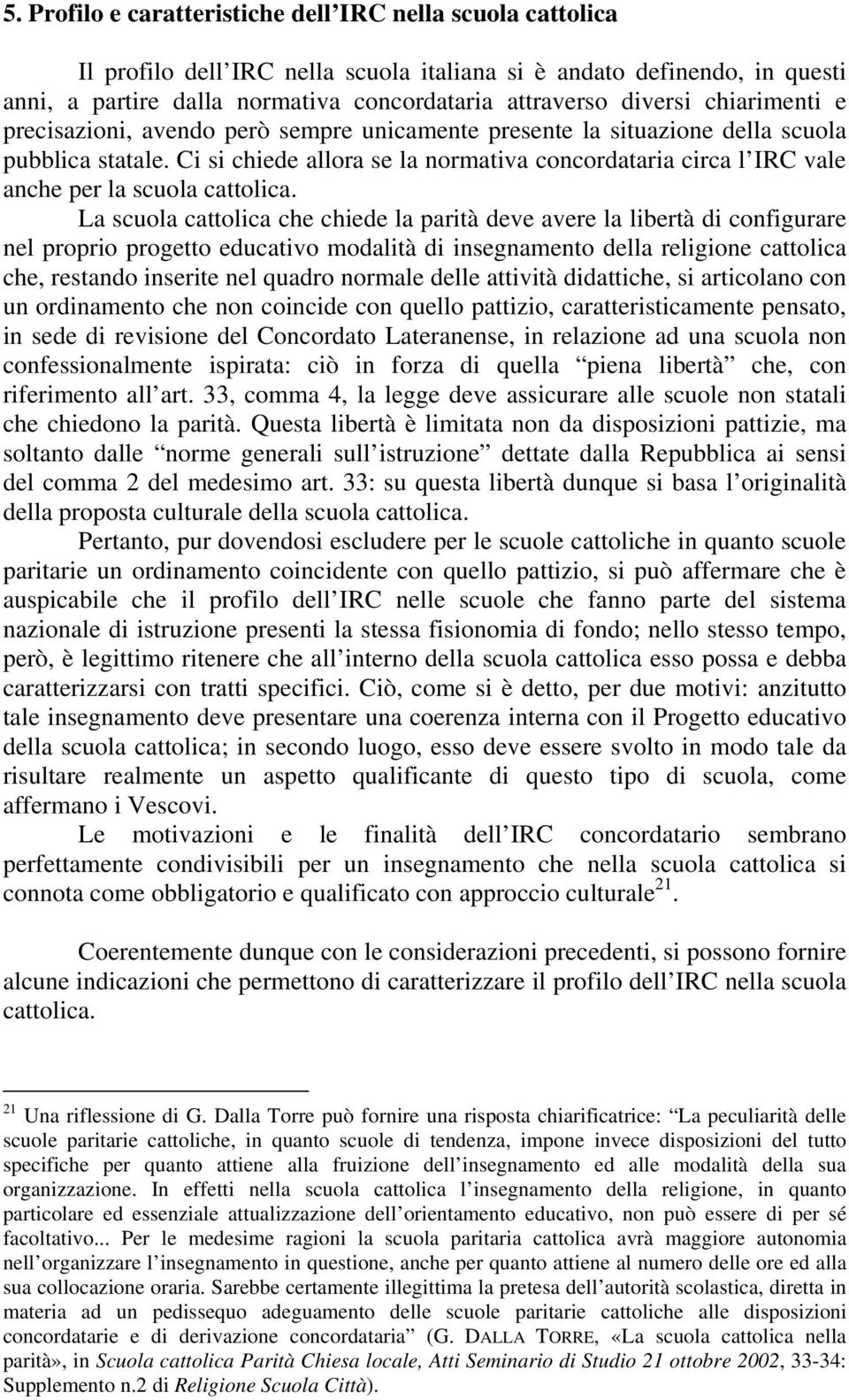 Ci si chiede allora se la normativa concordataria circa l IRC vale anche per la scuola cattolica.