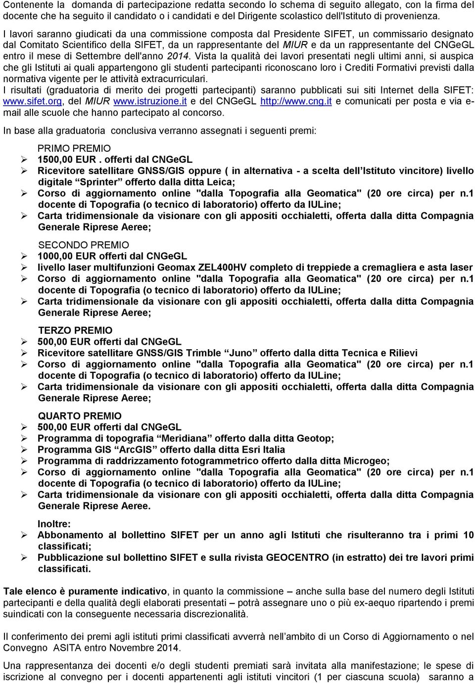 I lavori saranno giudicati da una commissione composta dal Presidente SIFET, un commissario designato dal Comitato Scientifico della SIFET, da un rappresentante del MIUR e da un rappresentante del