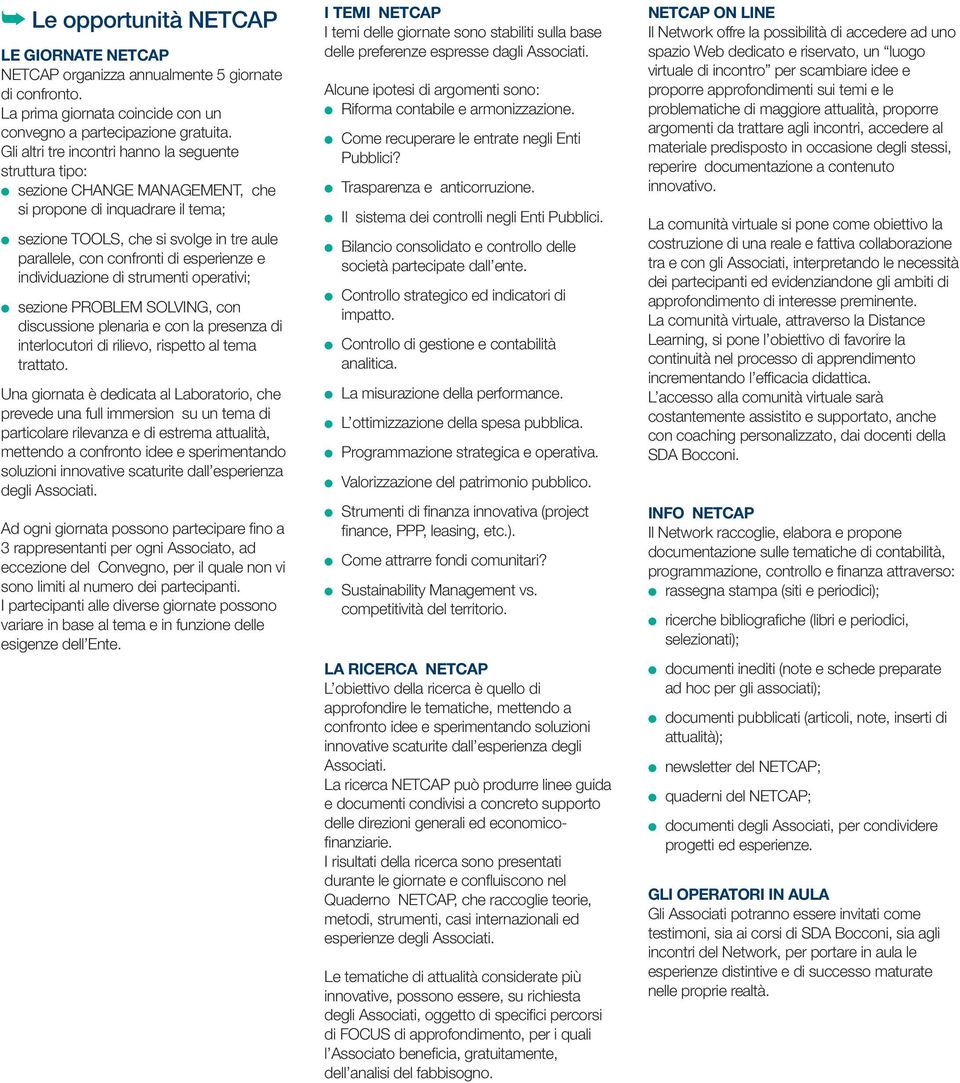 esperienze e individuazione di strumenti operativi; sezione PROBLEM SOLVING, con discussione plenaria e con la presenza di interlocutori di rilievo, rispetto al tema trattato.