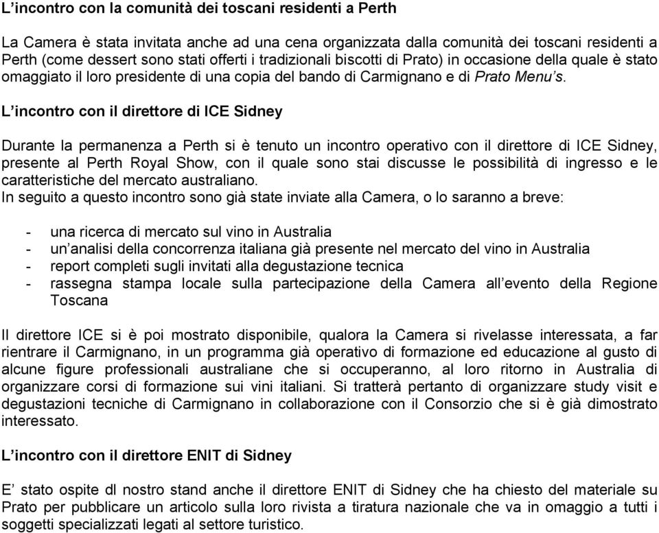 L incontro con il direttore di ICE Sidney Durante la permanenza a Perth si è tenuto un incontro operativo con il direttore di ICE Sidney, presente al Perth Royal Show, con il quale sono stai discusse