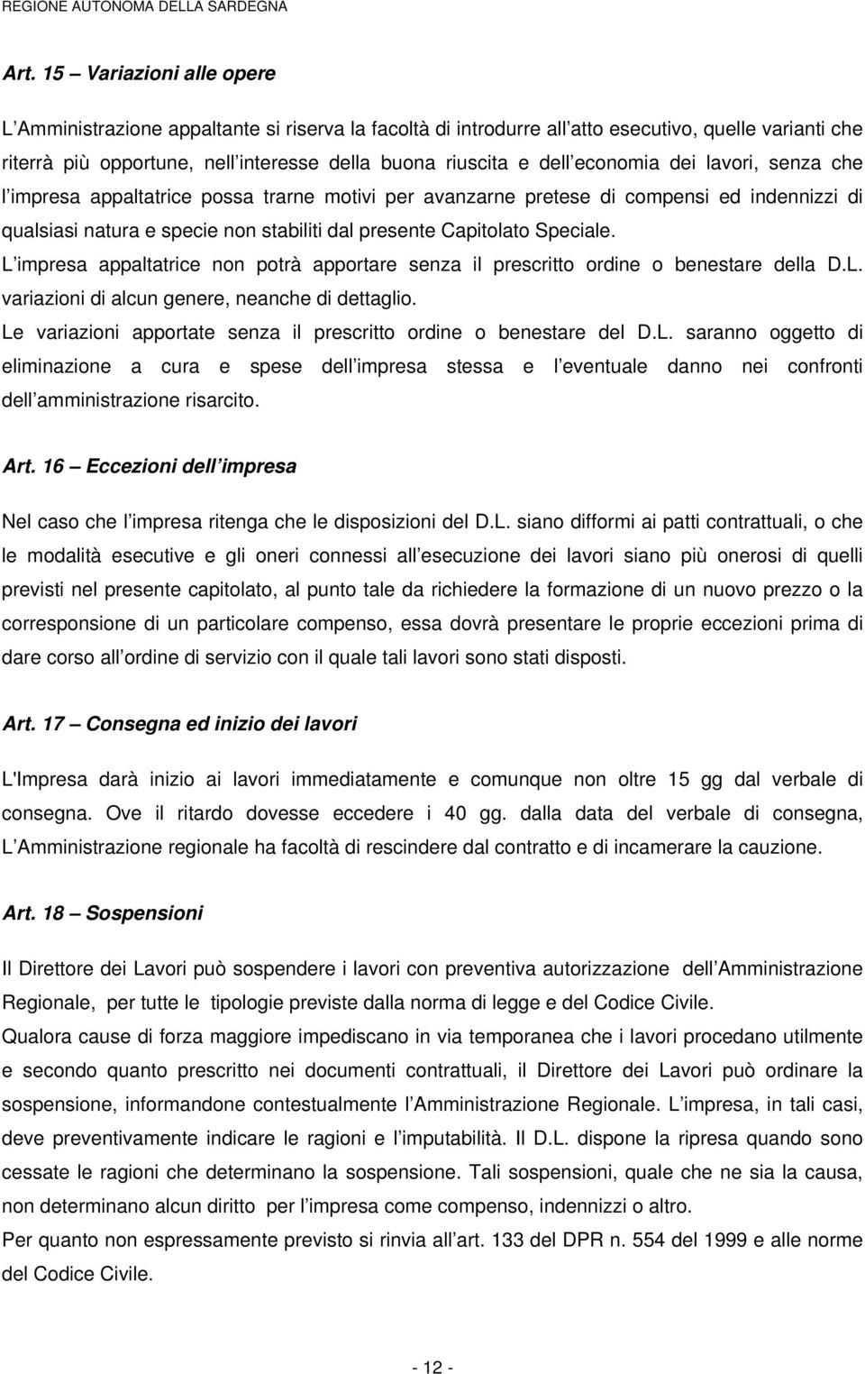 Speciale. L impresa appaltatrice non potrà apportare senza il prescritto ordine o benestare della D.L. variazioni di alcun genere, neanche di dettaglio.