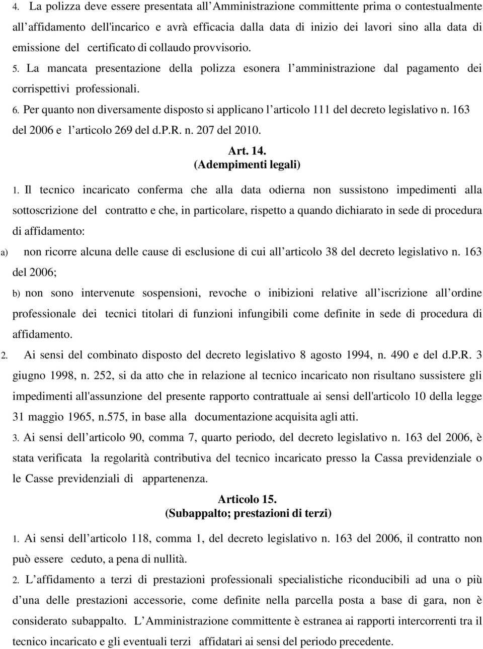 Per quanto non diversamente disposto si applicano l articolo 111 del decreto legislativo n. 163 del 2006 e l articolo 269 del d.p.r. n. 207 del 2010. Art. 14. (Adempimenti legali) 1.