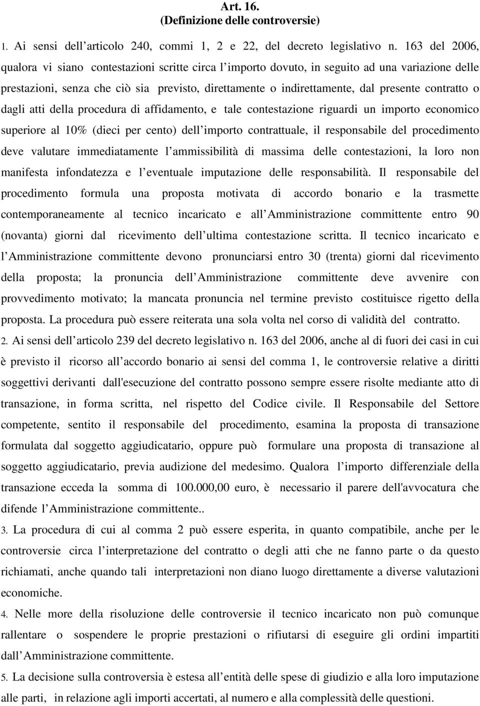 contratto o dagli atti della procedura di affidamento, e tale contestazione riguardi un importo economico superiore al 10% (dieci per cento) dell importo contrattuale, il responsabile del