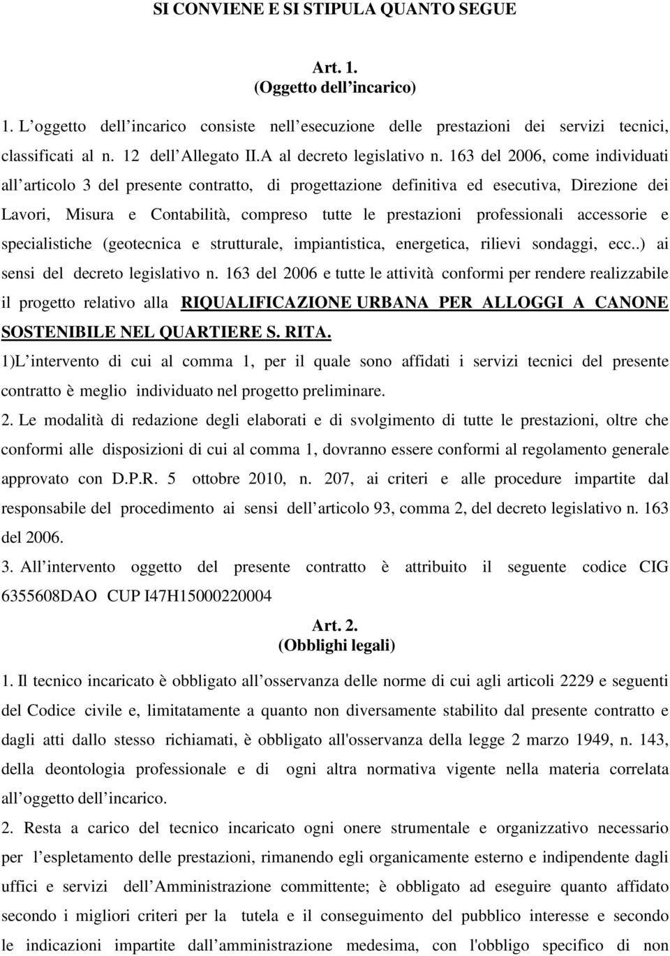 163 del 2006, come individuati all articolo 3 del presente contratto, di progettazione definitiva ed esecutiva, Direzione dei Lavori, Misura e Contabilità, compreso tutte le prestazioni professionali