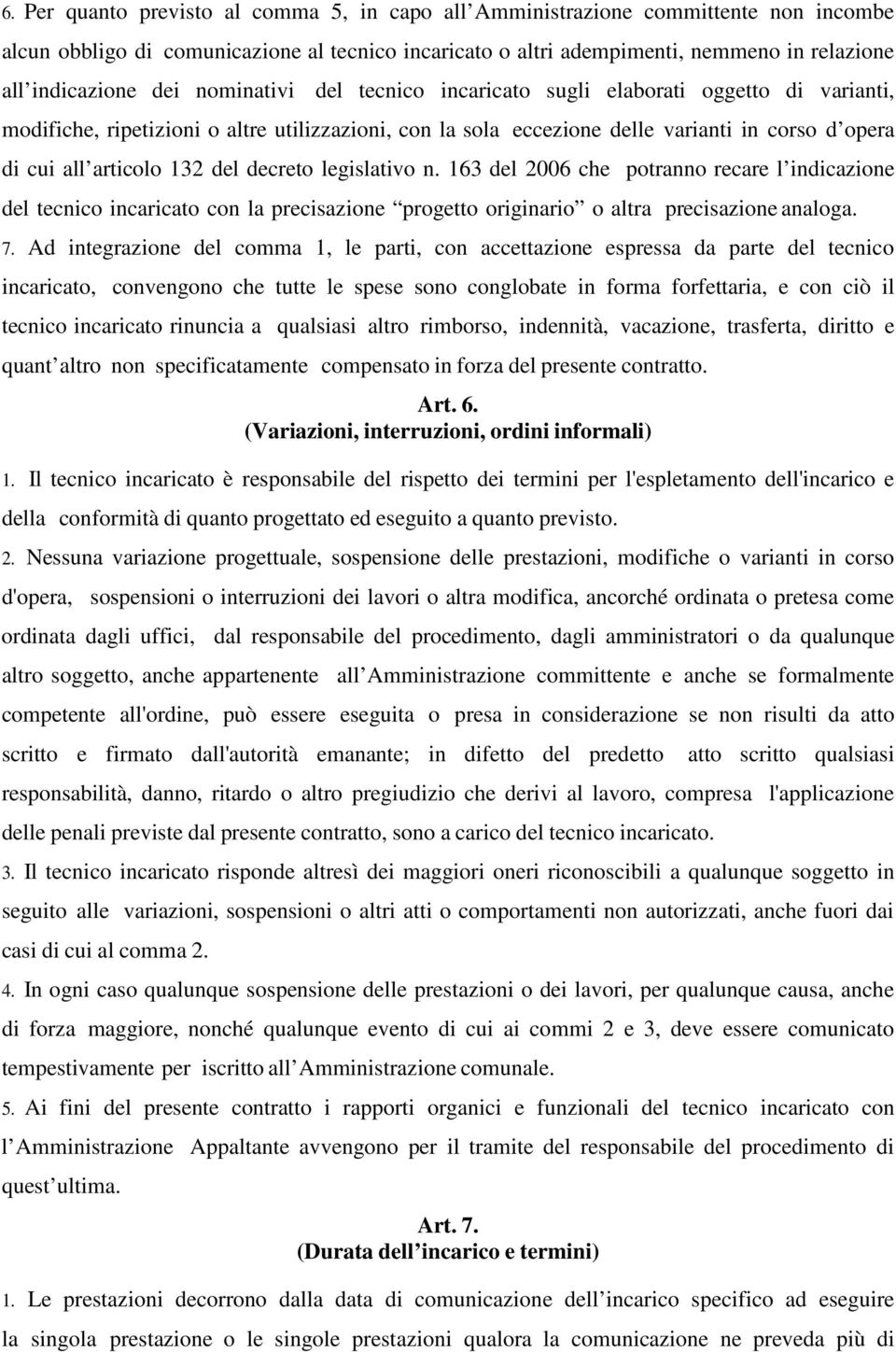 del decreto legislativo n. 163 del 2006 che potranno recare l indicazione del tecnico incaricato con la precisazione progetto originario o altra precisazione analoga. 7.