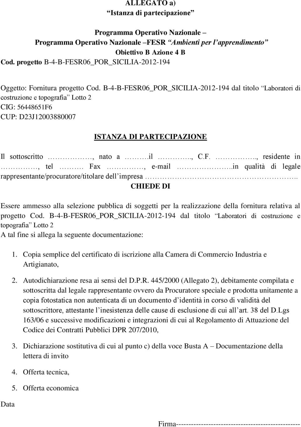 B-4-B-FESR06_POR_SICILIA-2012-194 dal titolo Laboratori di costruzione e topografia Lotto 2 CIG: 56448651F6 CUP: D23J12003880007 ISTANZA DI PARTECIPAZIONE Il sottoscritto, nato a.il.., C.F..., residente in, tel.