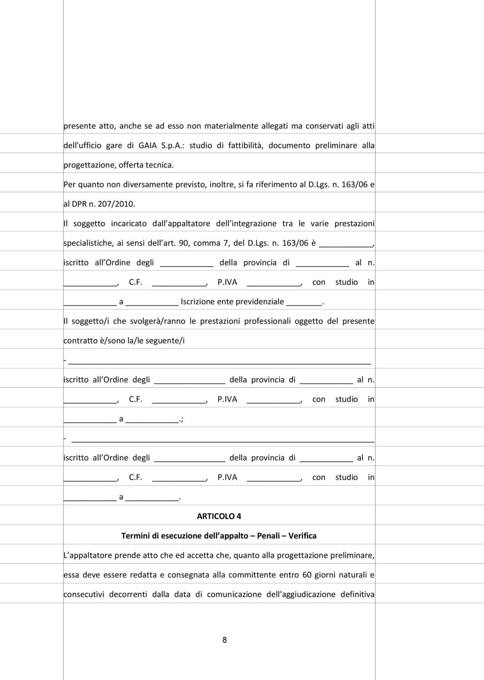 Il soggetto incaricato dall appaltatore dell integrazione tra le varie prestazioni specialistiche, ai sensi dell art. 90, comma 7, del D.Lgs. n.