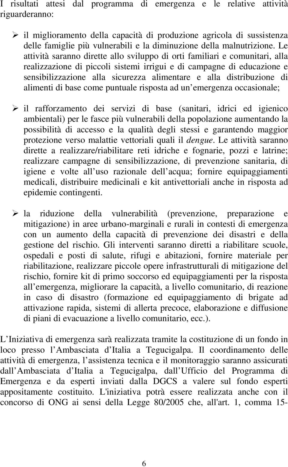 Le attività saranno dirette allo sviluppo di orti familiari e comunitari, alla realizzazione di piccoli sistemi irrigui e di campagne di educazione e sensibilizzazione alla sicurezza alimentare e