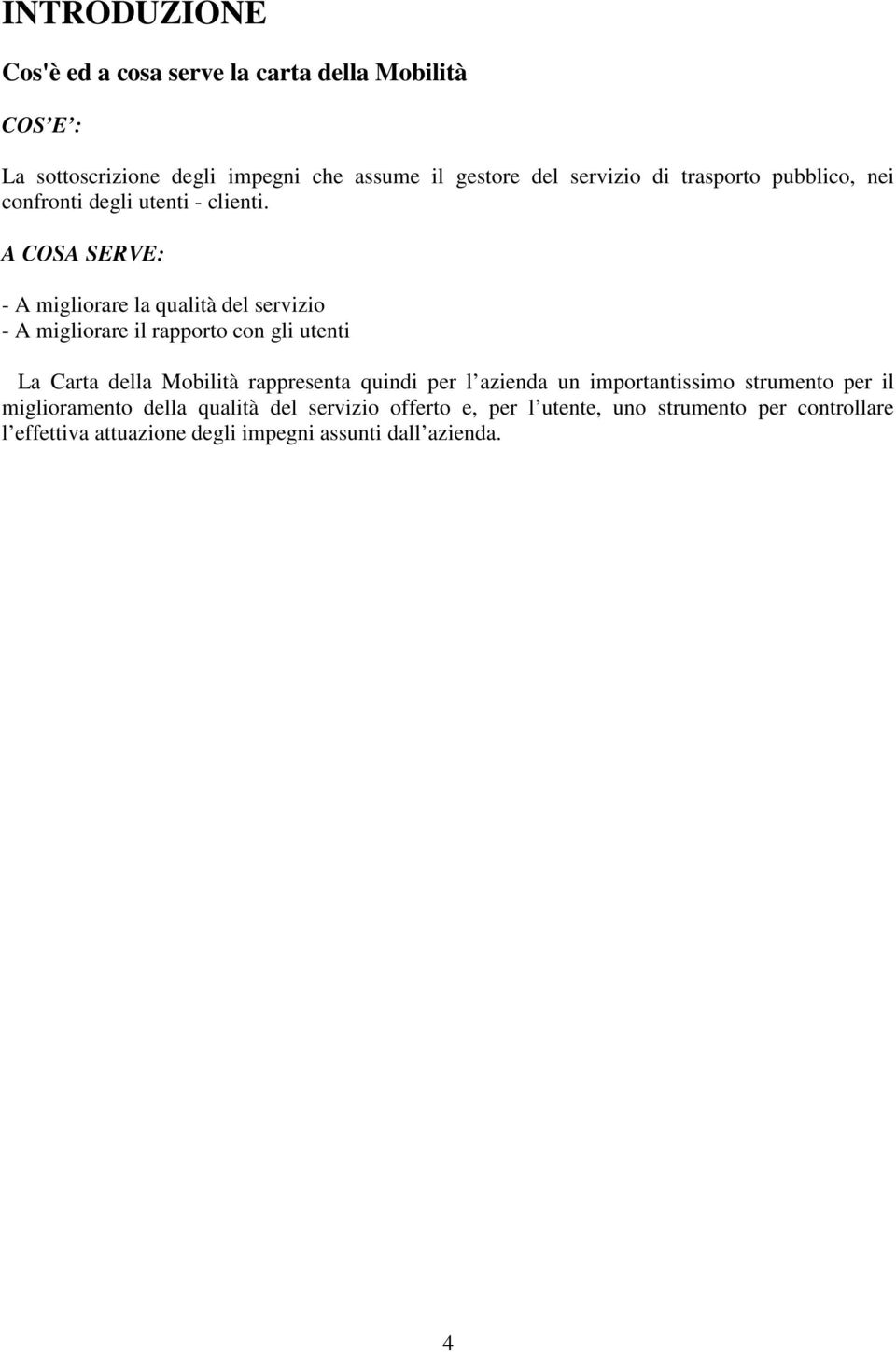 A COSA SERVE: - A migliorare la qualità del servizio - A migliorare il rapporto con gli utenti La Carta della Mobilità rappresenta