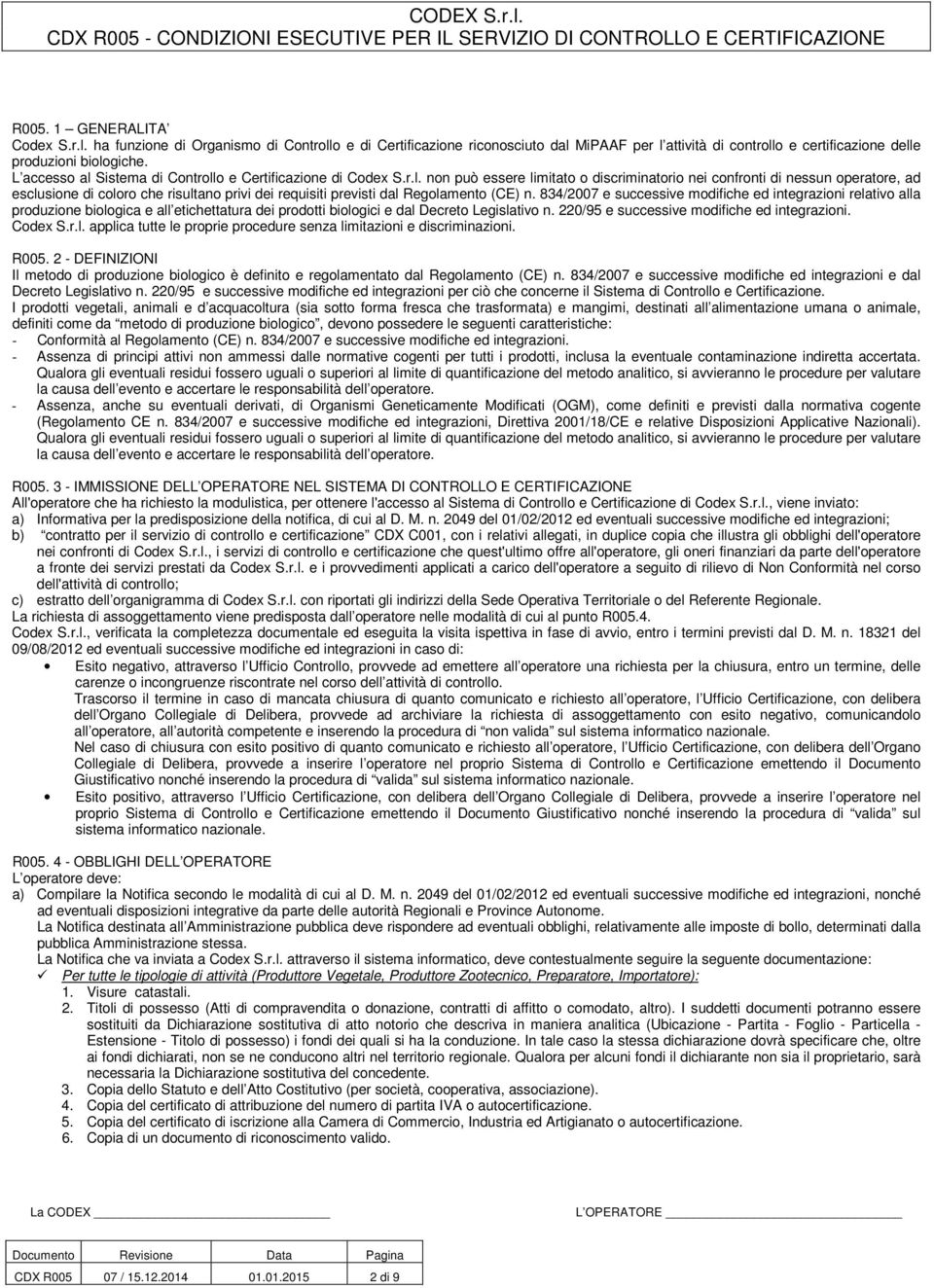 834/2007 e successive modifiche ed integrazioni relativo alla produzione biologica e all etichettatura dei prodotti biologici e dal Decreto Legislativo n.