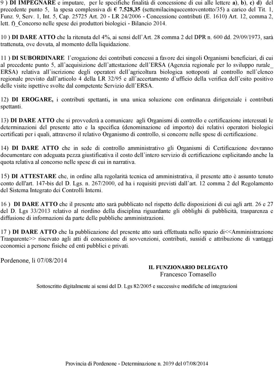 f)_concorso nelle spese dei produttori biologici - Bilancio 2014. 10 ) DI DARE ATTO che la ritenuta del 4%, ai sensi dell Art. 28 comma 2 del DPR n. 600 dd.