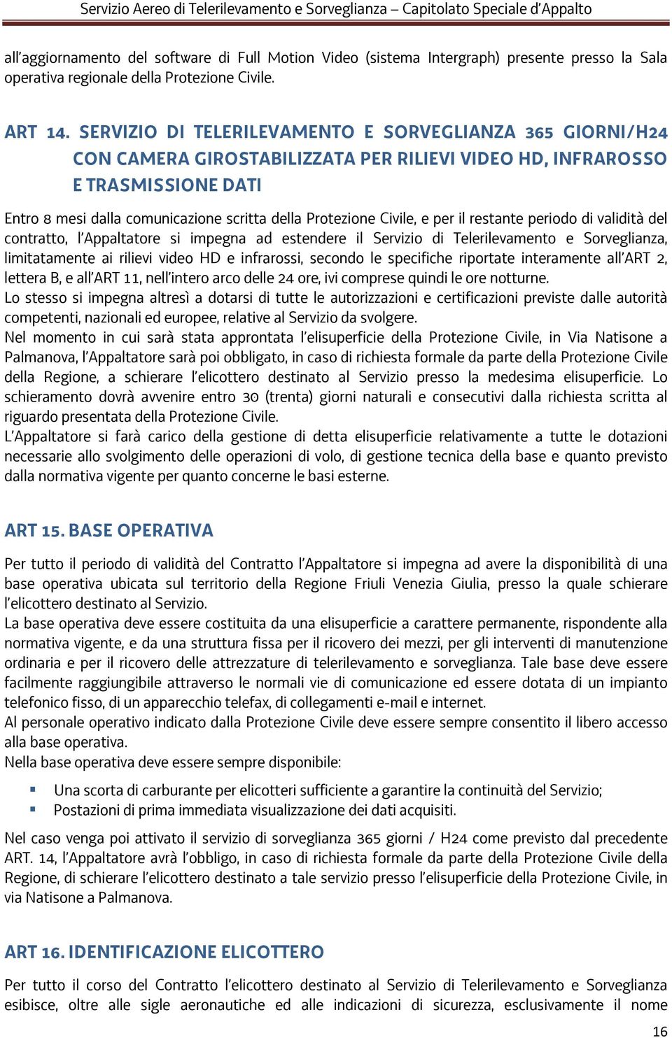 Civile, e per il restante periodo di validità del contratto, l Appaltatore si impegna ad estendere il Servizio di Telerilevamento e Sorveglianza, limitatamente ai rilievi video HD e infrarossi,