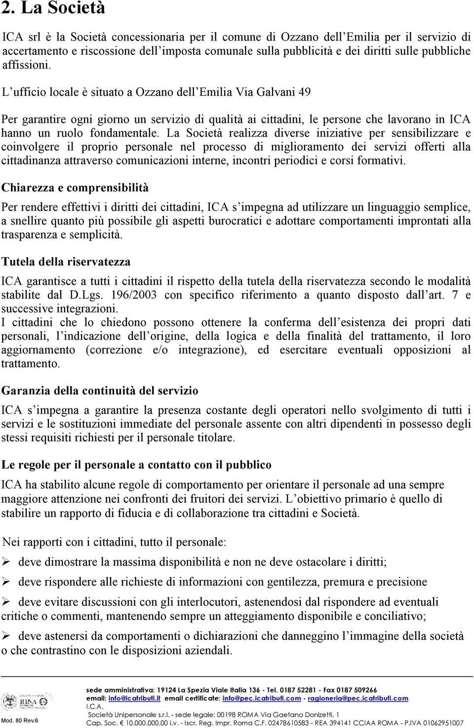 L ufficio locale è situato a Ozzano dell Emilia Via Galvani 49 Per garantire ogni giorno un servizio di qualità ai cittadini, le persone che lavorano in ICA hanno un ruolo fondamentale.