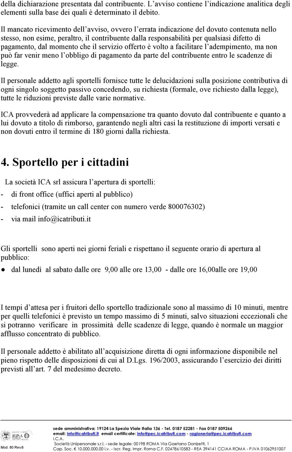 momento che il servizio offerto è volto a facilitare l adempimento, ma non può far venir meno l obbligo di pagamento da parte del contribuente entro le scadenze di legge.