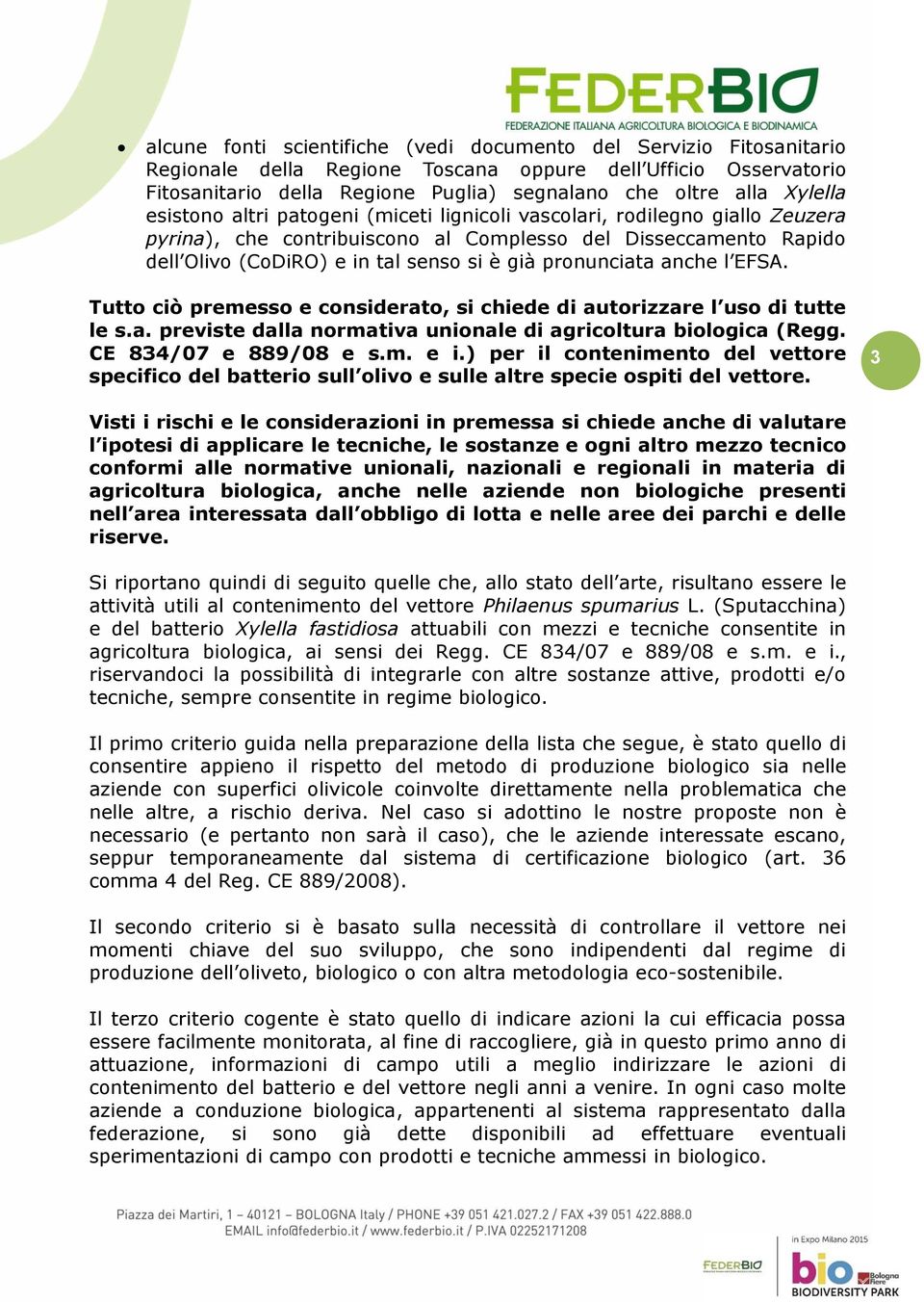 pronunciata anche l EFSA. Tutto ciò premesso e considerato, si chiede di autorizzare l uso di tutte le s.a. previste dalla normativa unionale di agricoltura biologica (Regg. CE 834/07 e 889/08 e s.m. e i.