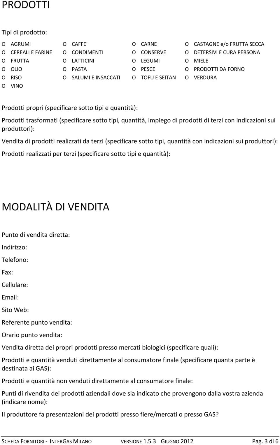 quantità, impiego di prodotti di terzi con indicazioni sui produttori): Vendita di prodotti realizzati da terzi (specificare sotto tipi, quantità con indicazioni sui produttori): Prodotti realizzati