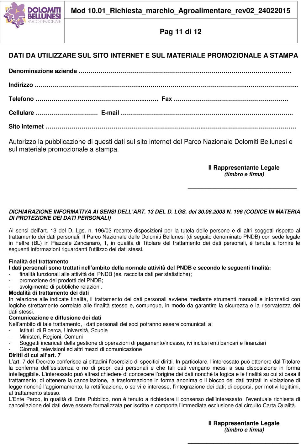 Il Rappresentante Legale (timbro e firma) DICHIARAZIONE INFORMATIVA AI SENSI DELL ART. 13 DEL D. LGS. del 30.06.2003 N. 196 (CODICE IN MATERIA DI PROTEZIONE DEI DATI PERSONALI) Ai sensi dell art.