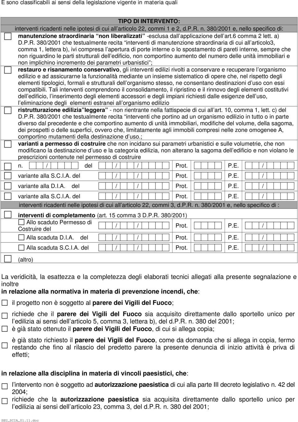 380/2001 che testualmente recita interventi di manutenzione straordinaria di cui all articolo3, comma 1, lettera b), ivi compresa l apertura di porte interne o lo spostamento di pareti interne,