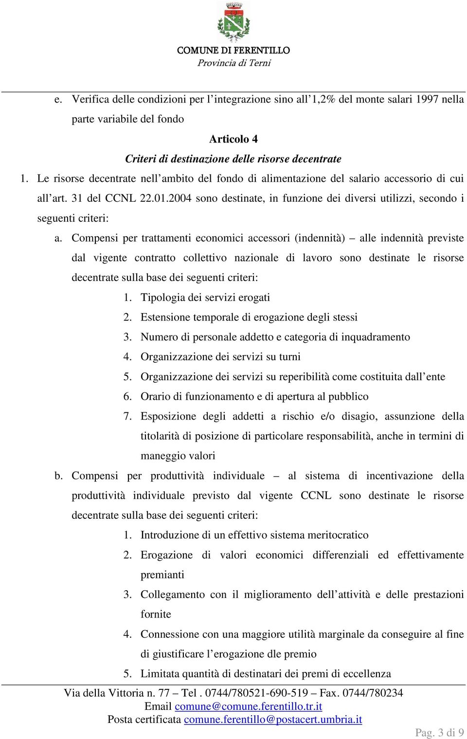 2004 sono destinate, in funzione dei diversi utilizzi, secondo i seguenti criteri: a.