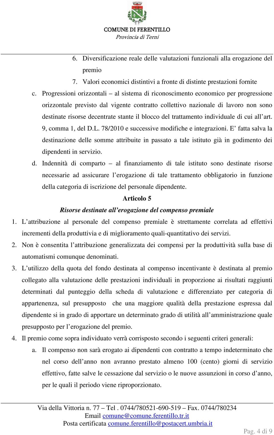 il blocco del trattamento individuale di cui all art. 9, comma 1, del D.L. 78/2010 e successive modifiche e integrazioni.