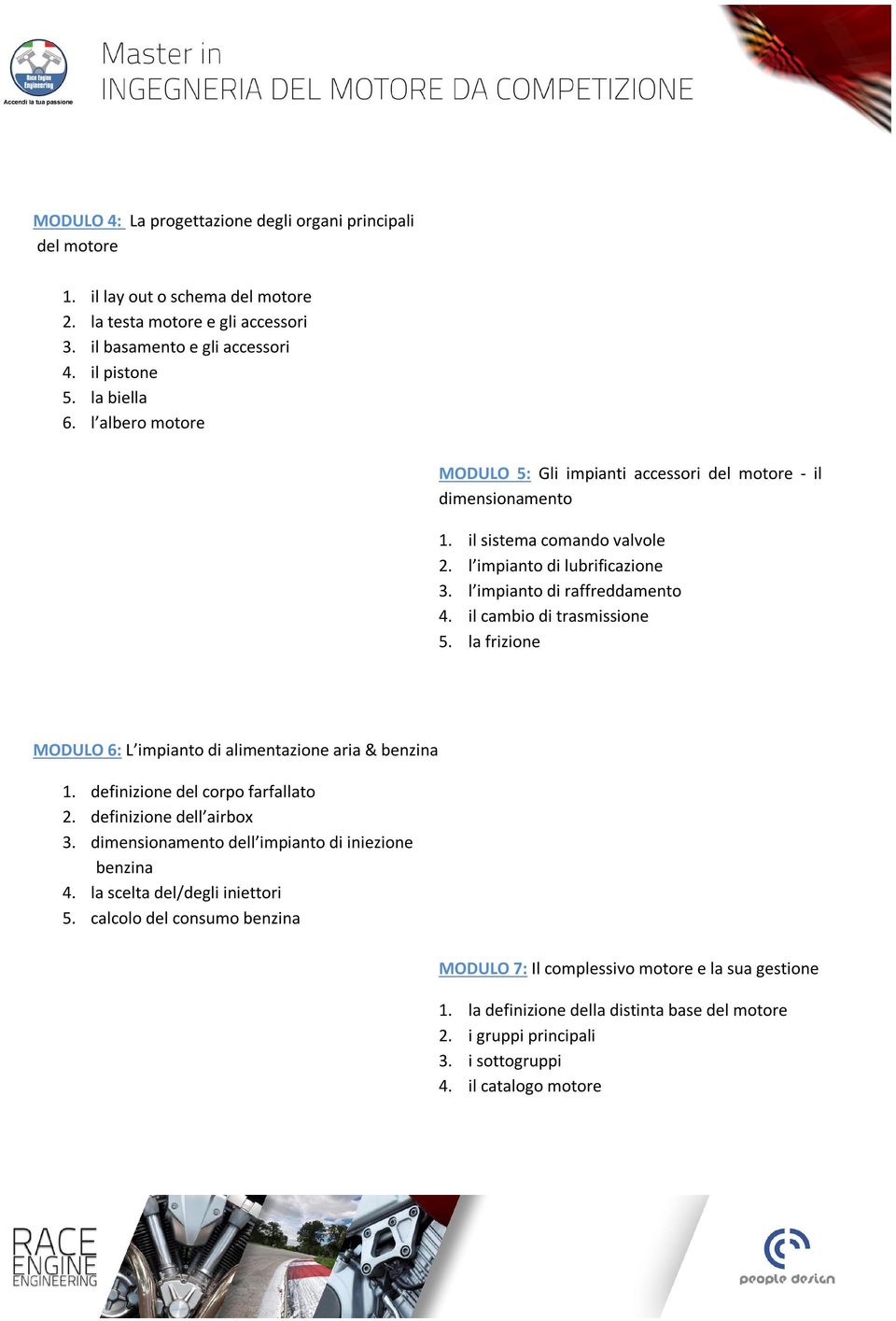 il cambio di trasmissione 5. la frizione MODULO 6: L impianto di alimentazione aria & benzina 1. definizione del corpo farfallato 2. definizione dell airbox 3.