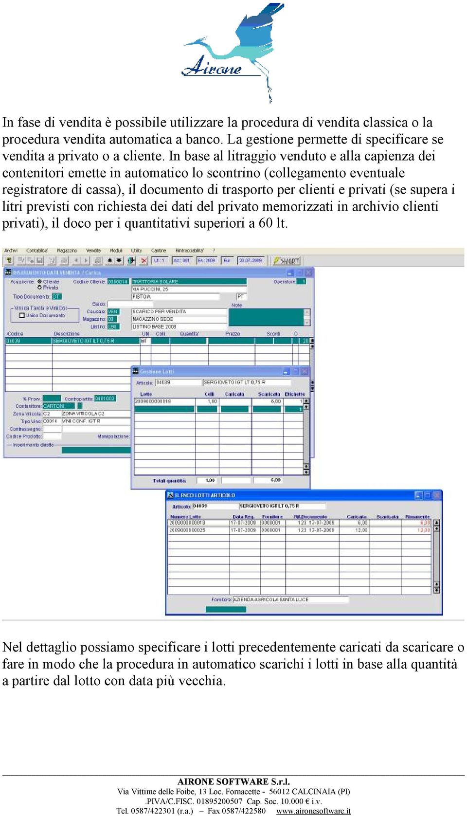 In base al litraggio venduto e alla capienza dei contenitori emette in automatico lo scontrino (collegamento eventuale registratore di cassa), il documento di trasporto per clienti e