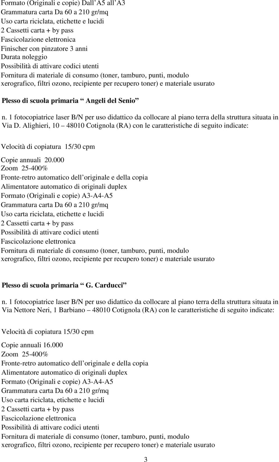 Alighieri, 10 48010 Cotignola (RA) con le caratteristiche di seguito indicate: Velocità di copiatura 15/30 cpm Copie annuali 20.