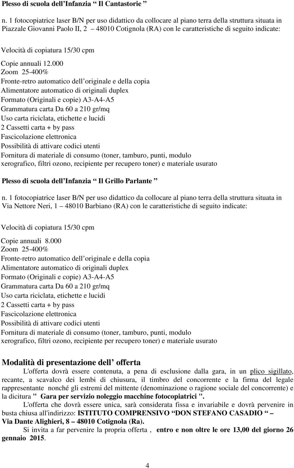 Velocità di copiatura 15/30 cpm Copie annuali 12.000 Formato (Originali e copie) A3-A4-A5 Plesso di scuola dell Infanzia Il Grillo Parlante n.