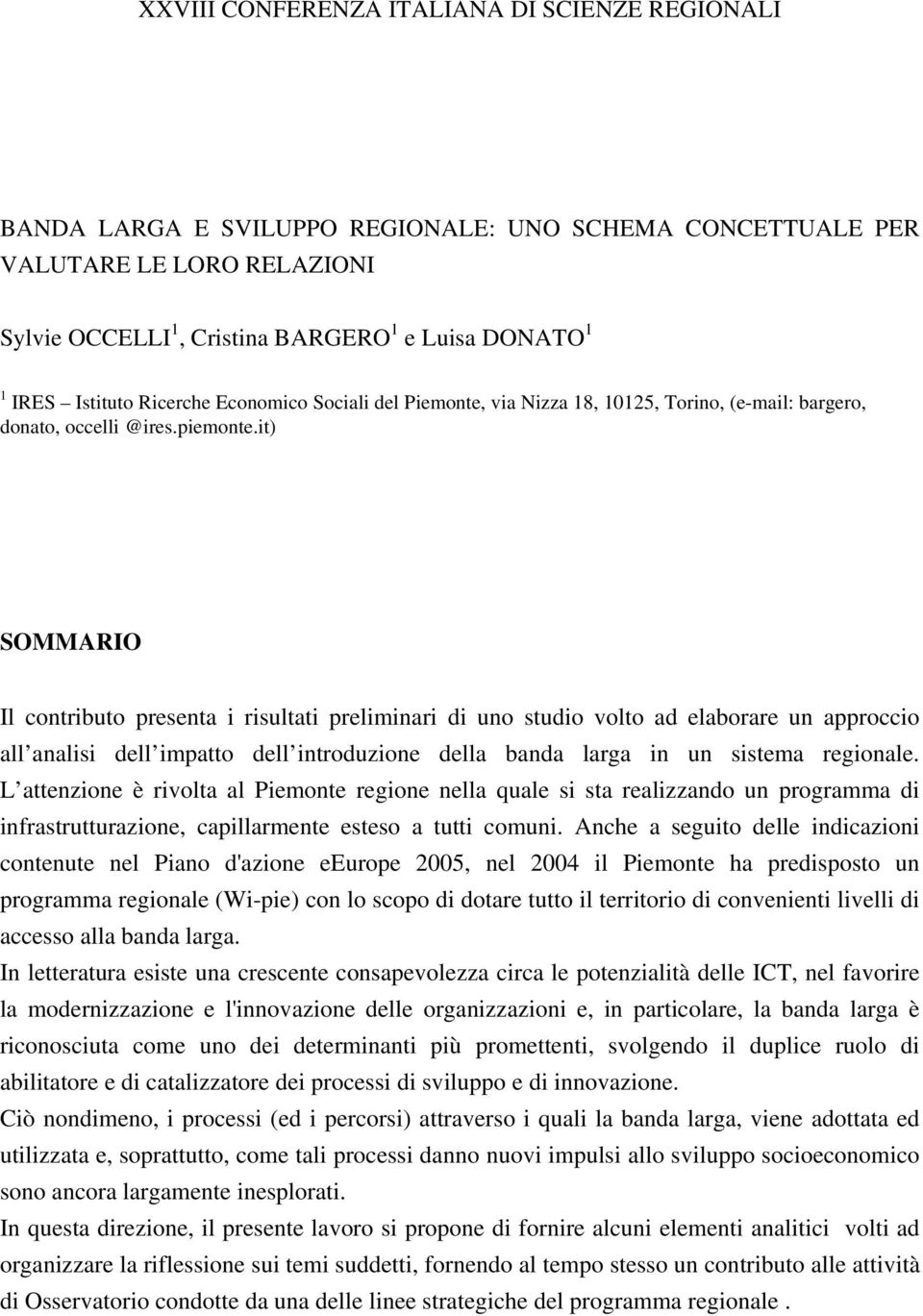 it) SOMMARIO Il contributo presenta i risultati preliminari di uno studio volto ad elaborare un approccio all analisi dell impatto dell introduzione della banda larga in un sistema regionale.