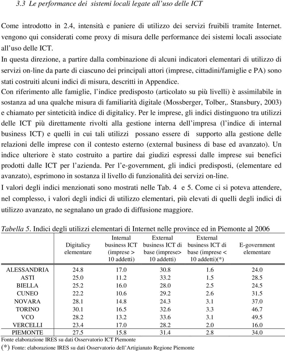 In questa direzione, a partire dalla combinazione di alcuni indicatori elementari di utilizzo di servizi on-line da parte di ciascuno dei principali attori (imprese, cittadini/famiglie e PA) sono