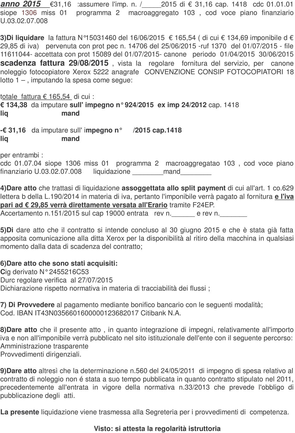 14706 del 25/06/2015 -ruf 1370 del 01/07/2015 - file 11611044- accettata con prot 15089 del 01/07/2015- canone periodo 01/04/2015 30/06/2015 scadenza fattura 29/08/2015, vista la regolare fornitura