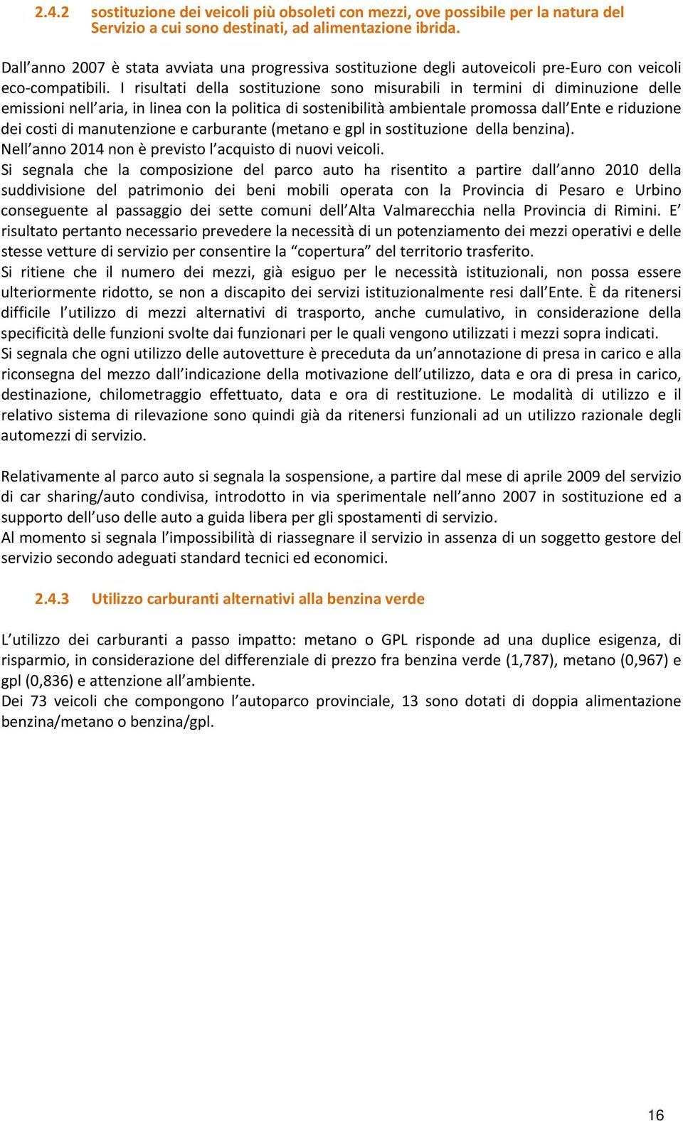 I risultati della sostituzione sono misurabili in termini di diminuzione delle emissioni nell aria, in linea con la politica di sostenibilità ambientale promossa dall Ente e riduzione dei costi di