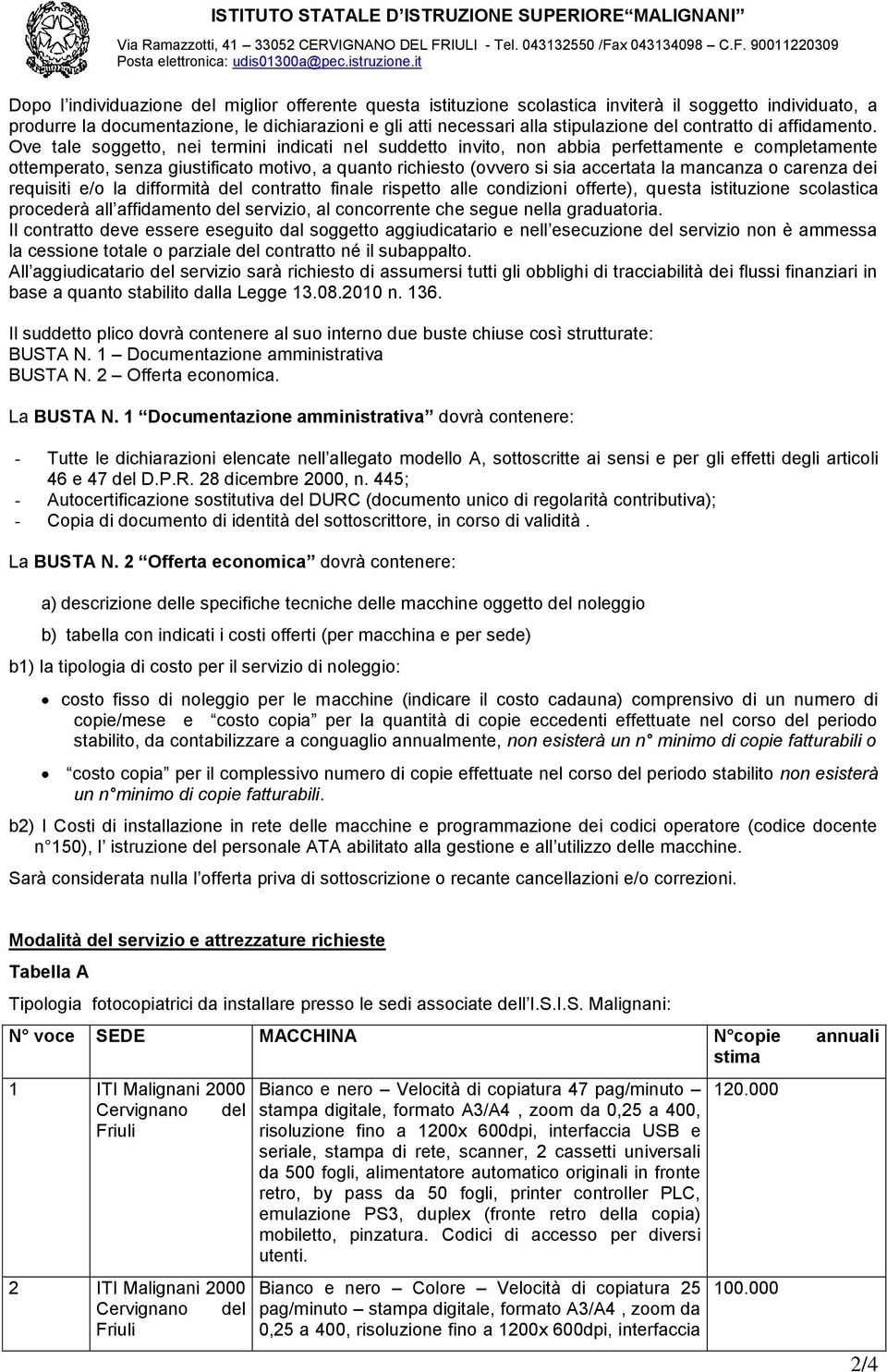 Ove tale soggetto, nei termini indicati nel suddetto invito, non abbia perfettamente e completamente ottemperato, senza giustificato motivo, a quanto richiesto (ovvero si sia accertata la mancanza o