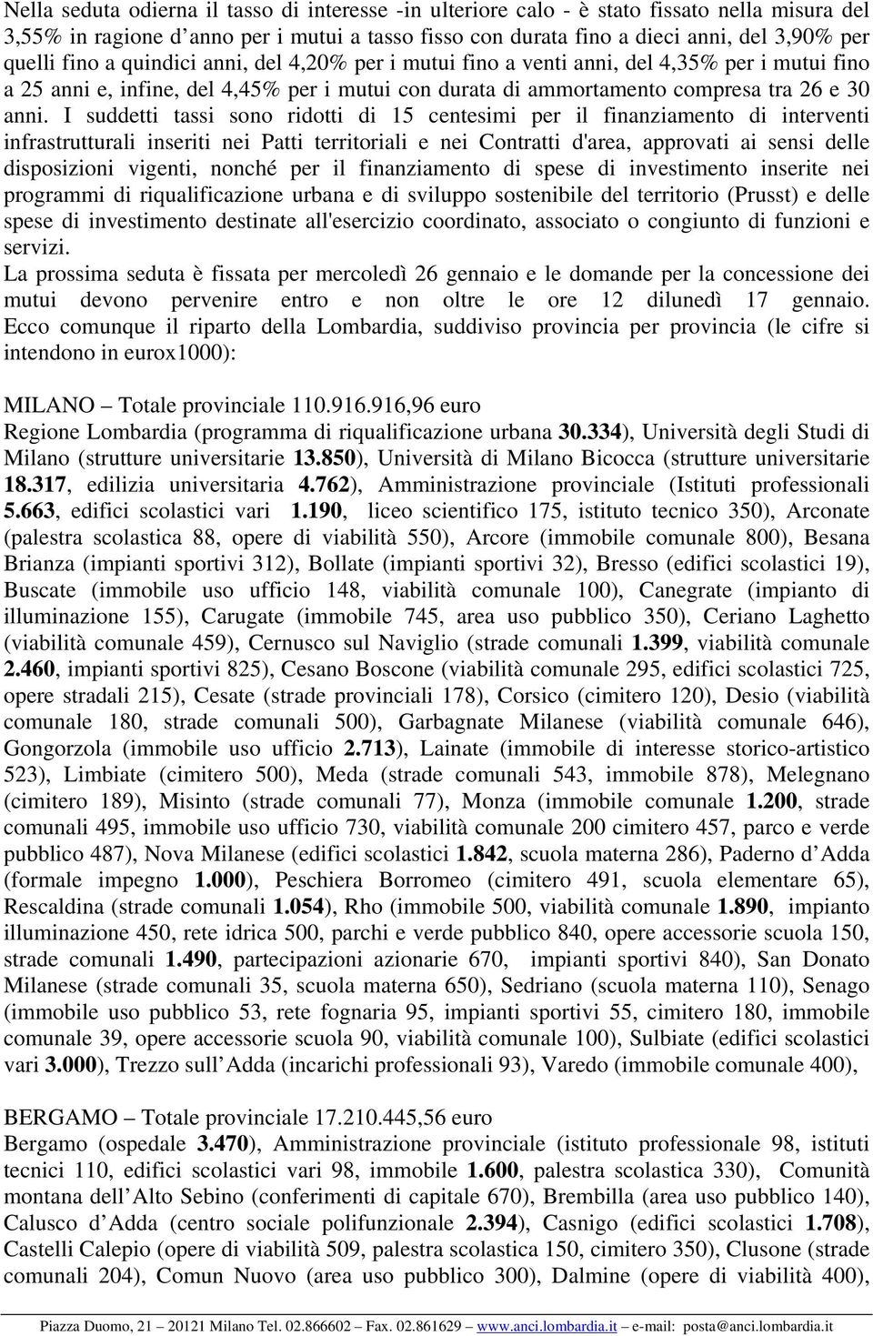 I suddetti tassi sono ridotti di 15 centesimi per il finanziamento di interventi infrastrutturali inseriti nei Patti territoriali e nei Contratti d'area, approvati ai sensi delle disposizioni