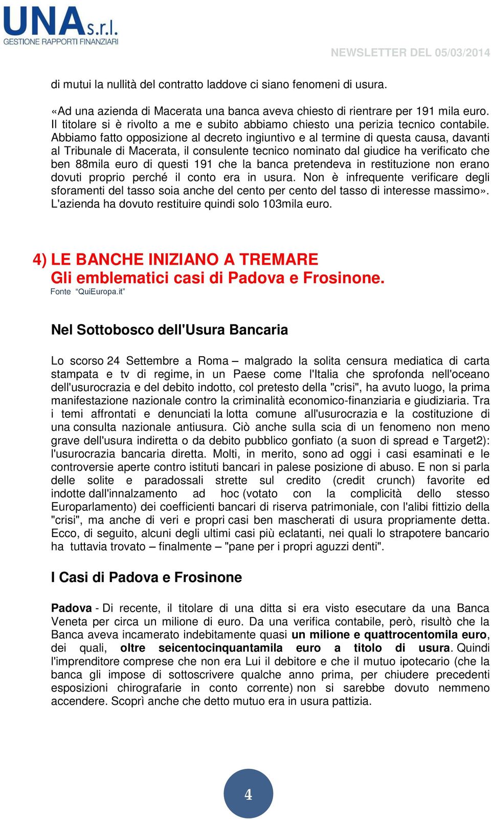 Abbiamo fatto opposizione al decreto ingiuntivo e al termine di questa causa, davanti al Tribunale di Macerata, il consulente tecnico nominato dal giudice ha verificato che ben 88mila euro di questi