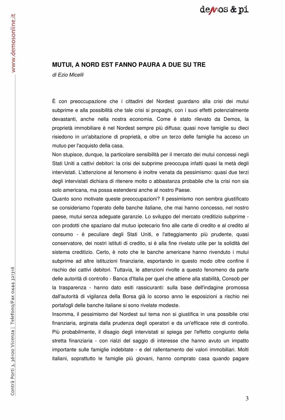 Come è stato rilevato da Demos, la proprietà immobiliare è nel Nordest sempre più diffusa: quasi nove famiglie su dieci risiedono in un'abitazione di proprietà, e oltre un terzo delle famiglie ha