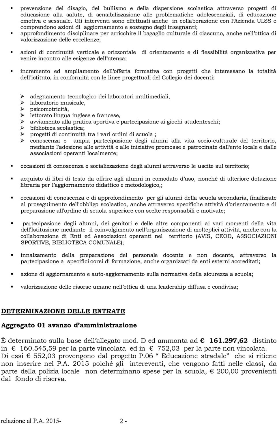 Gli interventi sono effettuati anche in collaborazione con l'azienda ULSS e comprendono azioni di aggiornamento e sostegno degli insegnanti; approfondimento disciplinare per arricchire il bagaglio