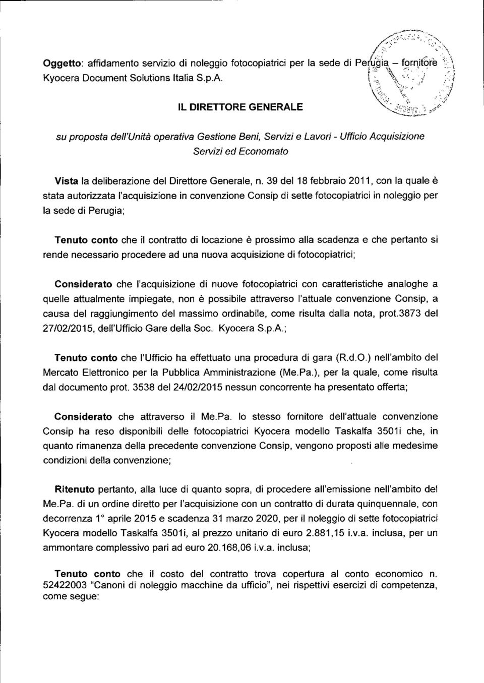 39 del 18 febbraio 2011, con la quale è stata autorizzata l'acquisizione in convenzione Consip di sette fotocopiatrici in noleggio per la sede di Perugia; Tenuto conto che il contratto di locazione è