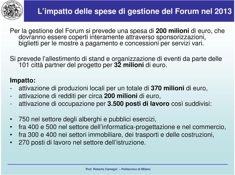 Impatto: - attivazione di produzioni locali per un totale di 370 milioni di euro, - attivazione di redditi per circa 200 milioni di euro, - attivazione di occupazione per 3.