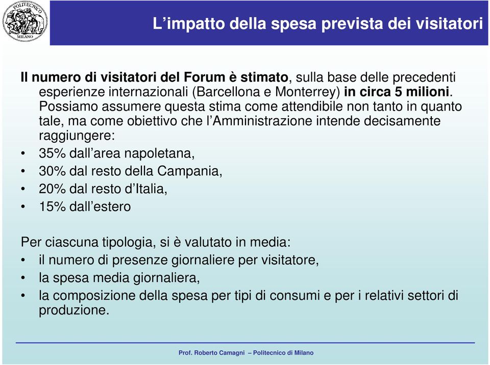 Possiamo assumere questa stima come attendibile non tanto in quanto tale, ma come obiettivo che l Amministrazione intende decisamente raggiungere: 35% dall area