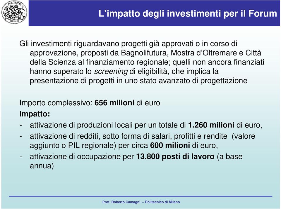 avanzato di progettazione Importo complessivo: 656 milioni di euro Impatto: - attivazione di produzioni locali per un totale di 1.