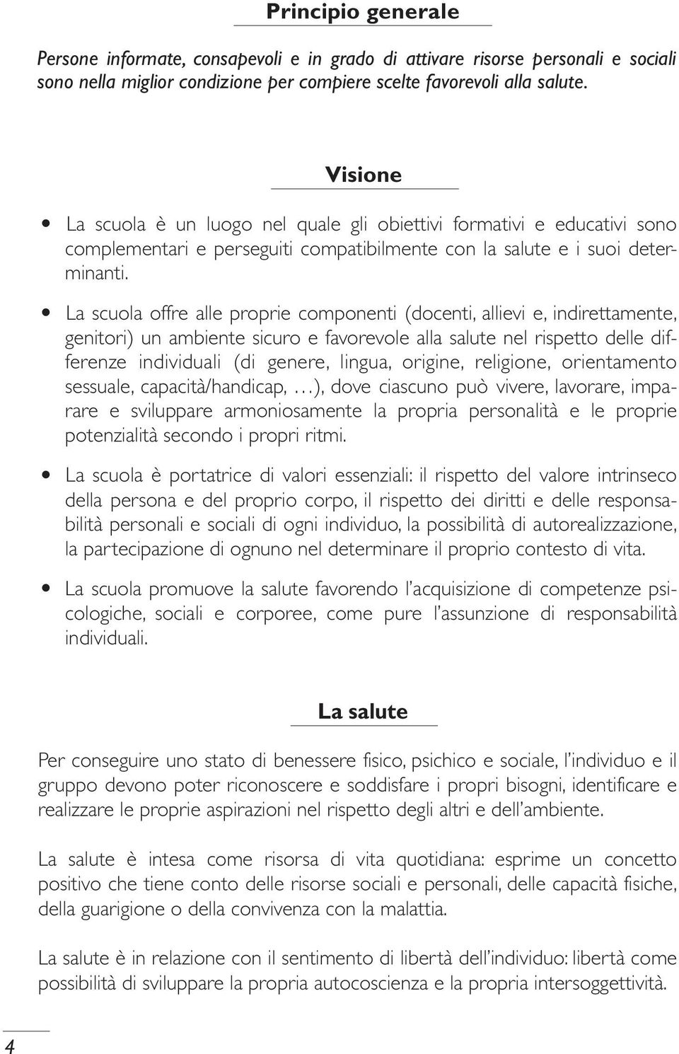 La scuola offre alle proprie componenti (docenti, allievi e, indirettamente, genitori) un ambiente sicuro e favorevole alla salute nel rispetto delle differenze individuali (di genere, lingua,