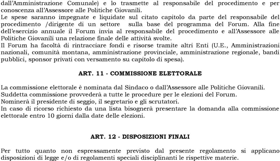 Alla fine dell esercizio annuale il Forum invia al responsabile del procedimento e all Assessore alle Politiche Giovanili una relazione finale delle attività svolte.