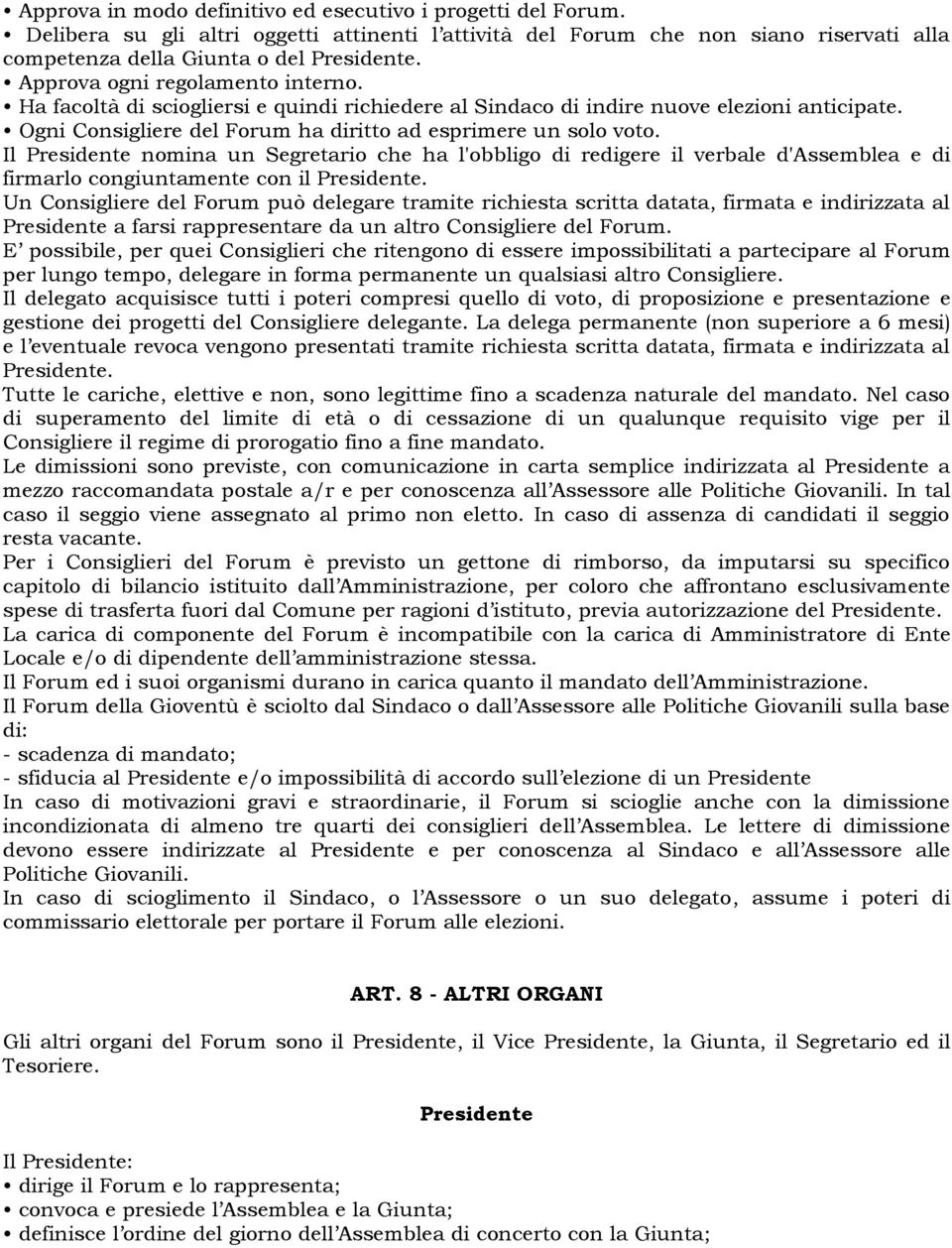 Il Presidente nomina un Segretario che ha l'obbligo di redigere il verbale d'assemblea e di firmarlo congiuntamente con il Presidente.