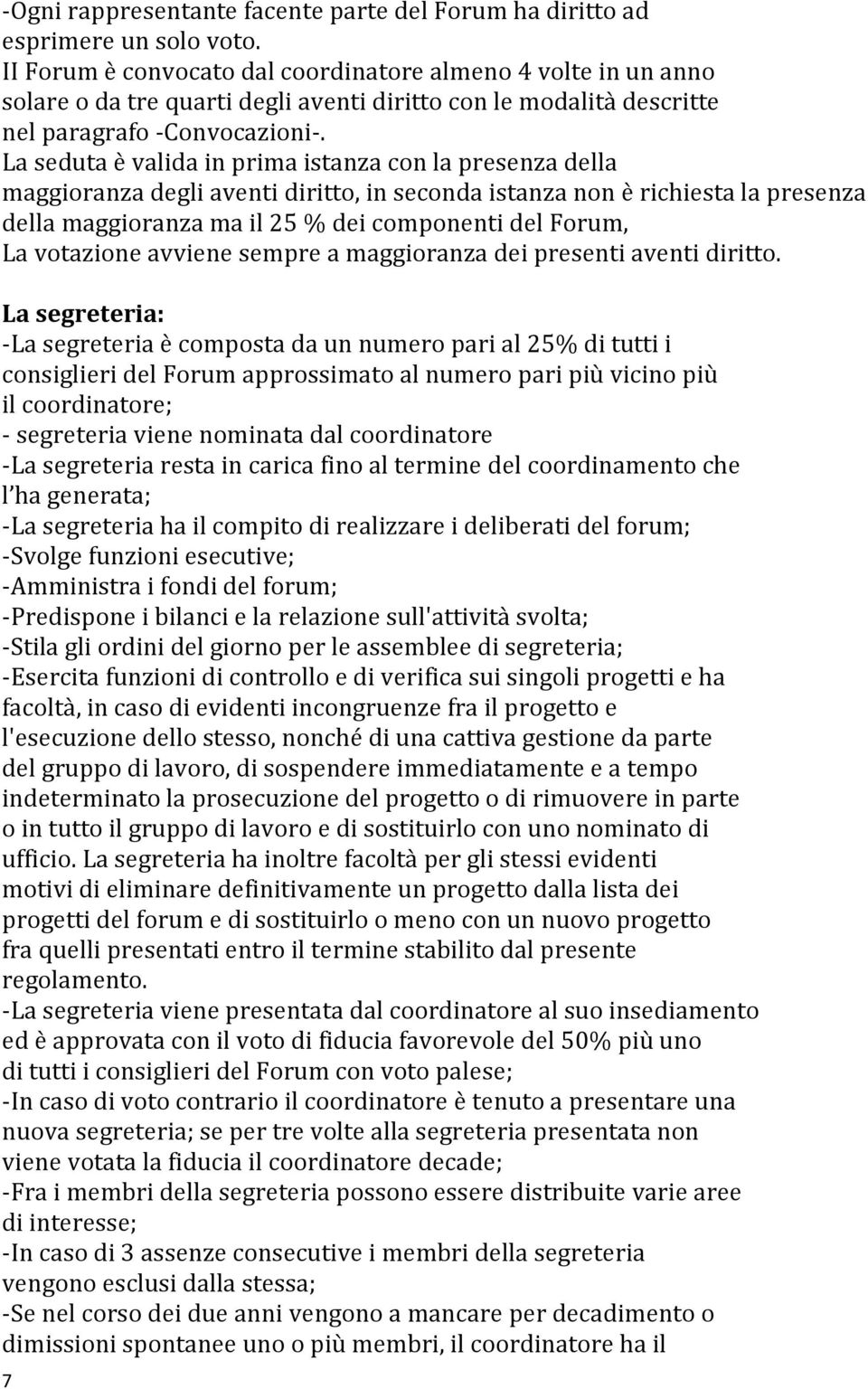 La seduta è valida in prima istanza con la presenza della maggioranza degli aventi diritto, in seconda istanza non è richiesta la presenza della maggioranza ma il 25 % dei componenti del Forum, La