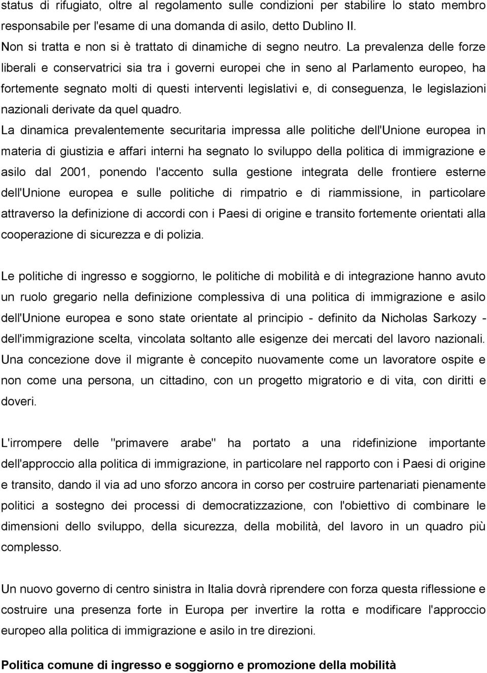 La prevalenza delle forze liberali e conservatrici sia tra i governi europei che in seno al Parlamento europeo, ha fortemente segnato molti di questi interventi legislativi e, di conseguenza, le